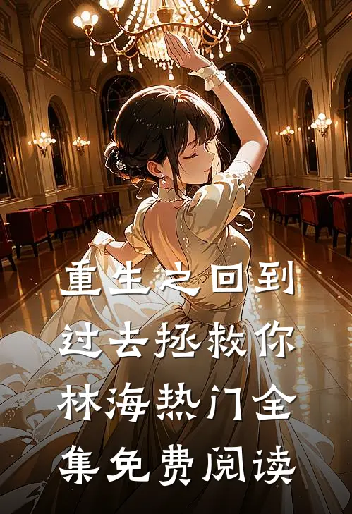重生之回到过去拯救你林海热门 全集免费阅读