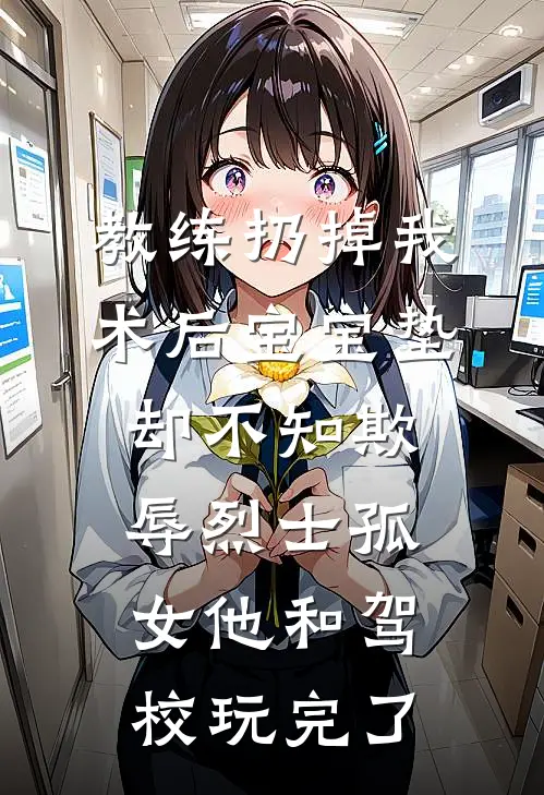 教练扔掉我术后宝宝垫，却不知欺辱烈士孤女他和驾校玩完了