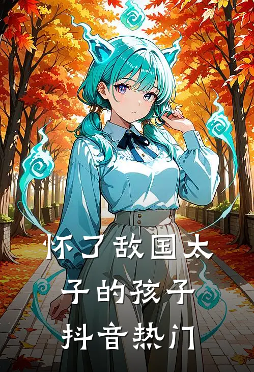 怀了敌国太子的孩子抖音热门
