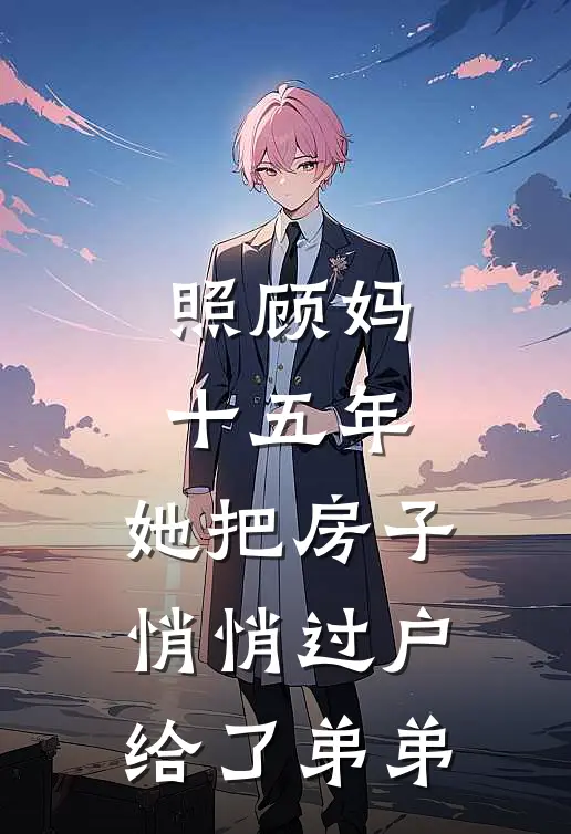 照顾妈十五年，她把房子悄悄过户给了弟弟