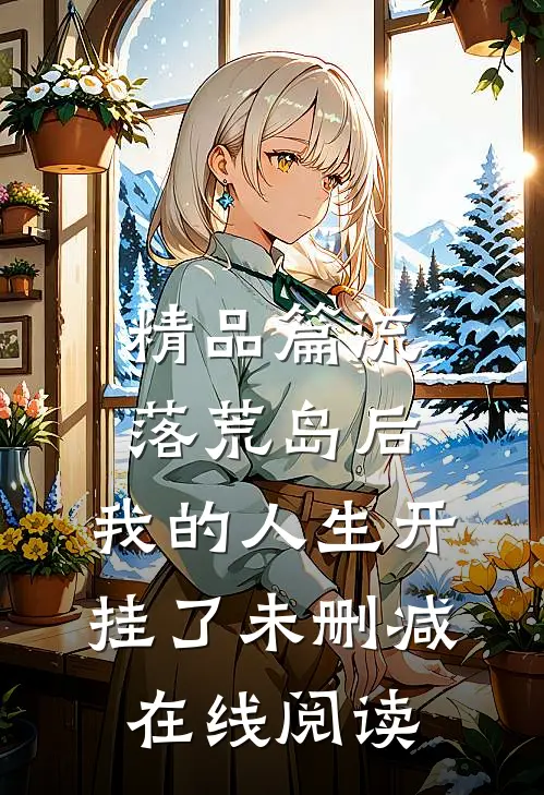 精品篇流落荒岛后,我的人生开挂了 未删减在线阅读