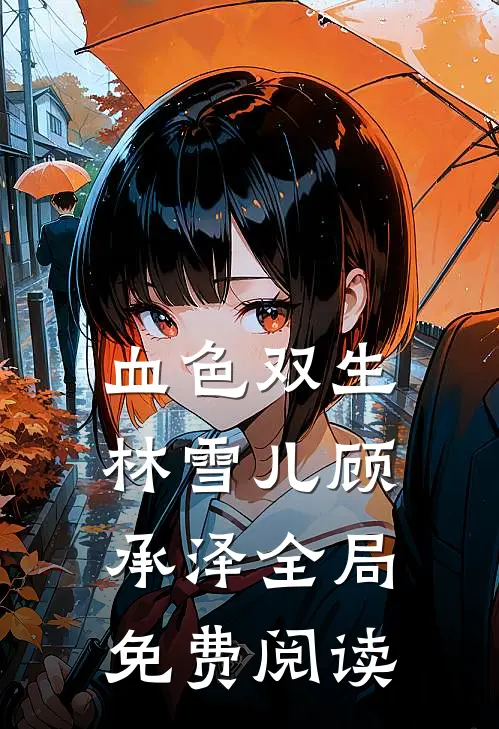 血色双生林雪儿顾承泽全局免费阅读