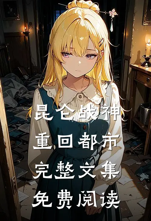 昆仑战神重回都市完整文集免费阅读