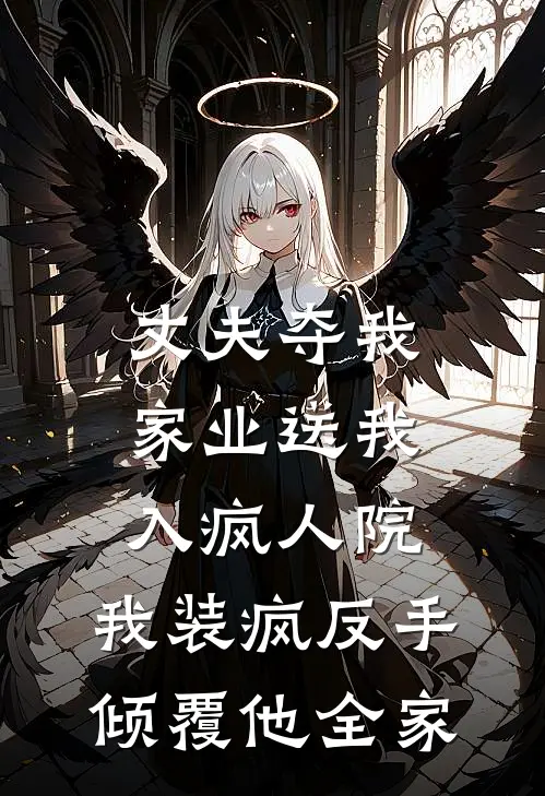 丈夫夺我家业送我入疯人院，我装疯反手倾覆他全家