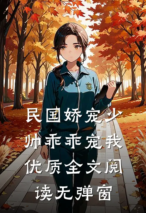 民国娇宠少帅乖乖宠我 优质全文阅读无弹窗
