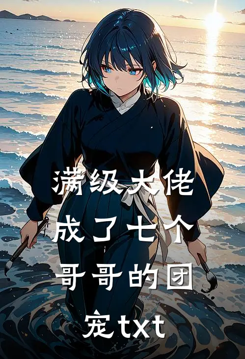 满级大佬成了七个哥哥的团宠txt