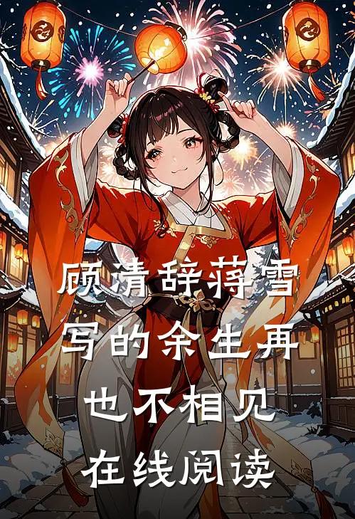 顾清辞蒋雪写的余生再也不相见在线阅读