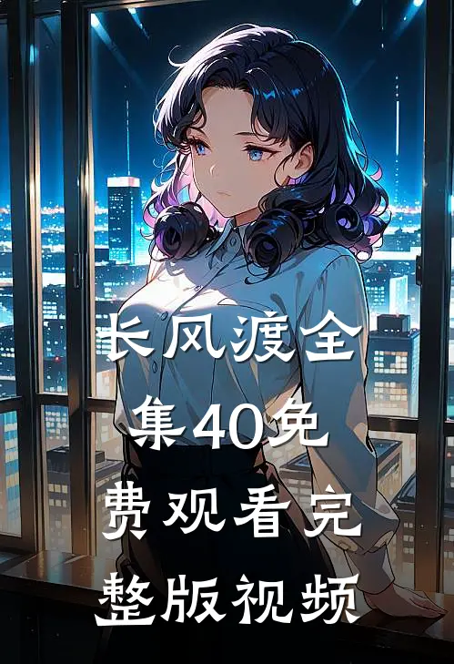 长风渡全集40免费观看完整版视频