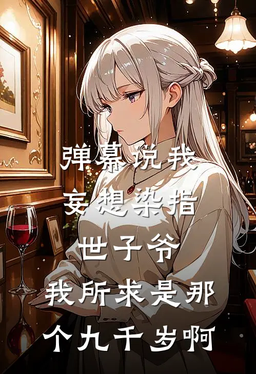 弹幕说我妄想染指世子爷，我所求是那个九千岁啊