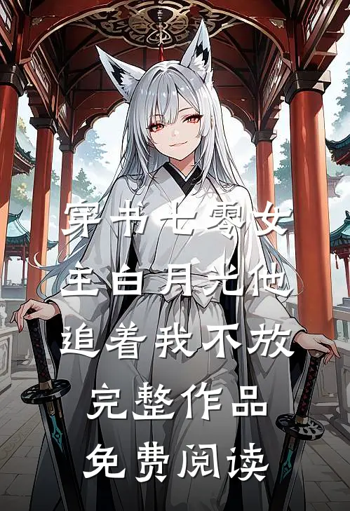 穿书七零女主白月光他追着我不放完整作品免费阅读