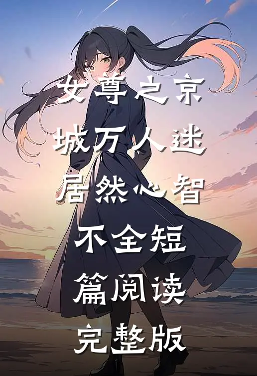 女尊之京城万人迷居然心智不全短篇阅读完整版