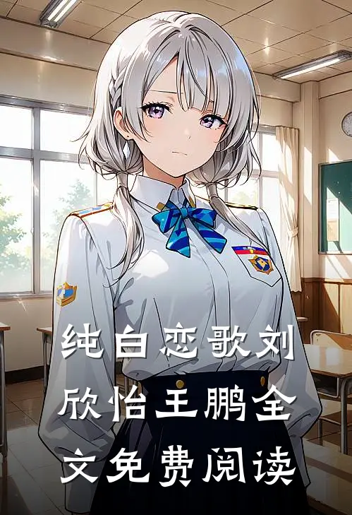 纯白恋歌刘欣怡王鹏全文免费阅读