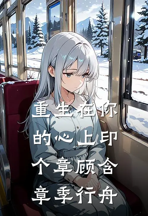 重生在你的心上印个章顾含章季行舟