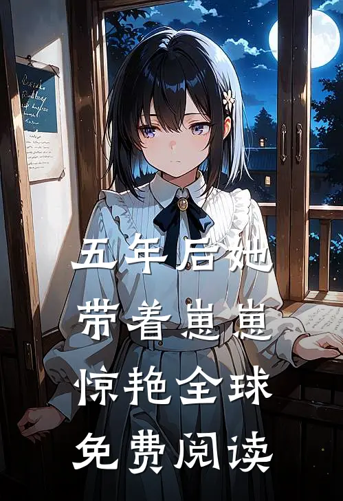 五年后她带着崽崽惊艳全球免费阅读