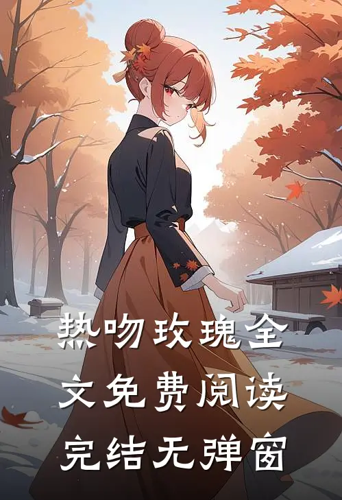热吻玫瑰全文免费阅读完结无弹窗