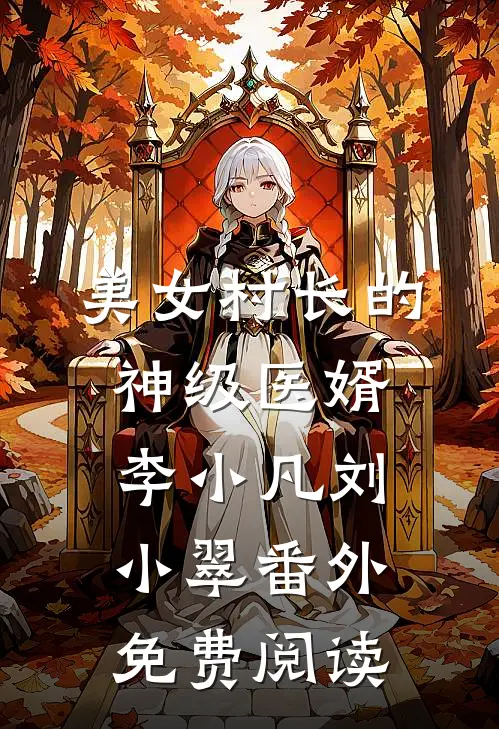 美女村长的神级医婿李小凡刘小翠 番外免费阅读