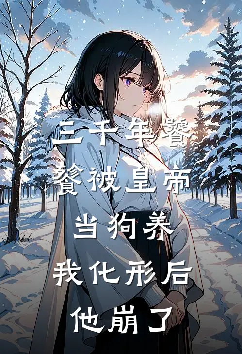三千年饕餮被皇帝当狗养，我化形后他崩了