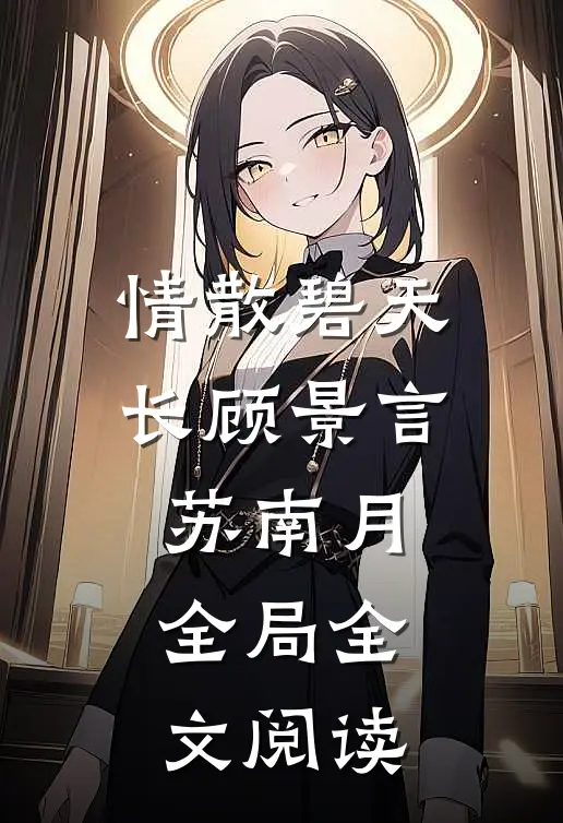 情散碧天长顾景言苏南月全局全文阅读