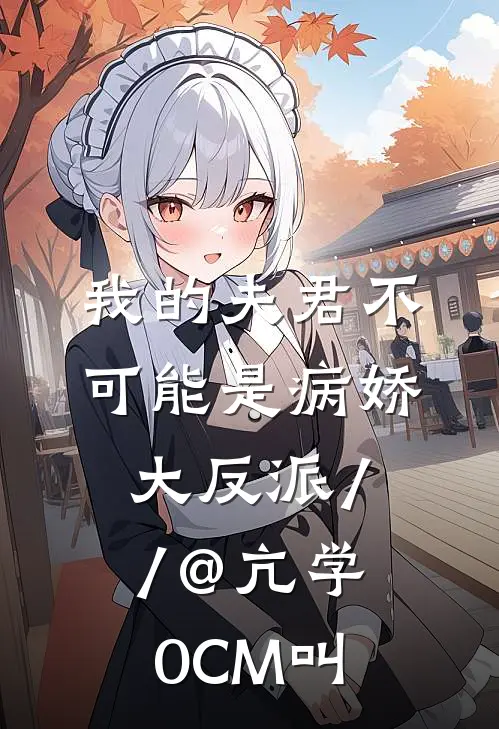 我的夫君不可能是病娇大反派 // @亢学0CM 叫