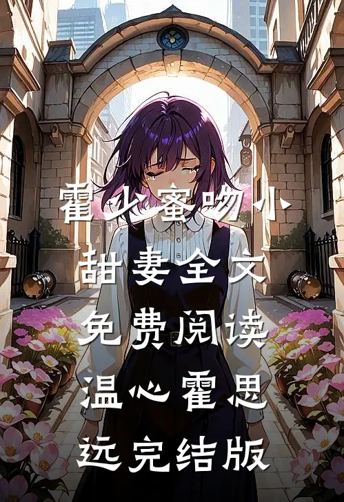 霍少蜜吻小甜妻全文免费阅读(温心霍思远)完结版