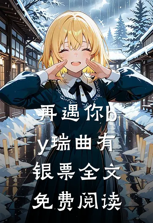 再遇你by瑞曲有银票全文免费阅读
