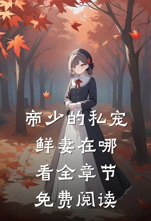 帝少的私宠鲜妻在哪看全章节免费阅读