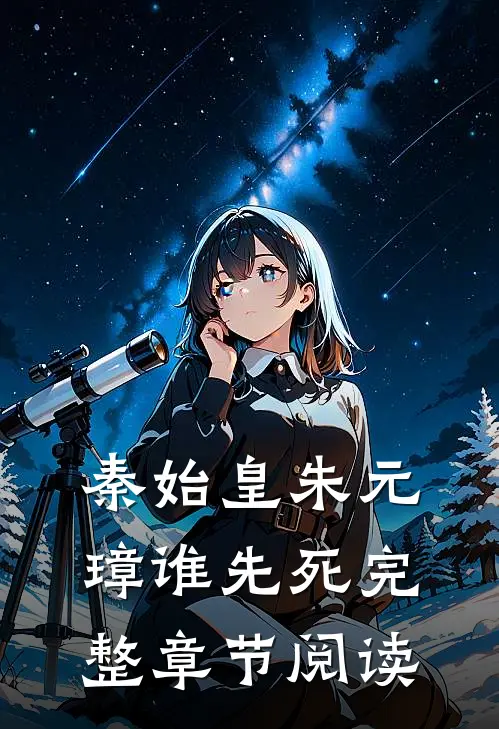 秦始皇朱元璋谁先死完整章节阅读
