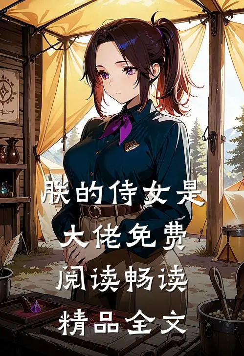 朕的侍女是大佬免费阅读畅读精品全文