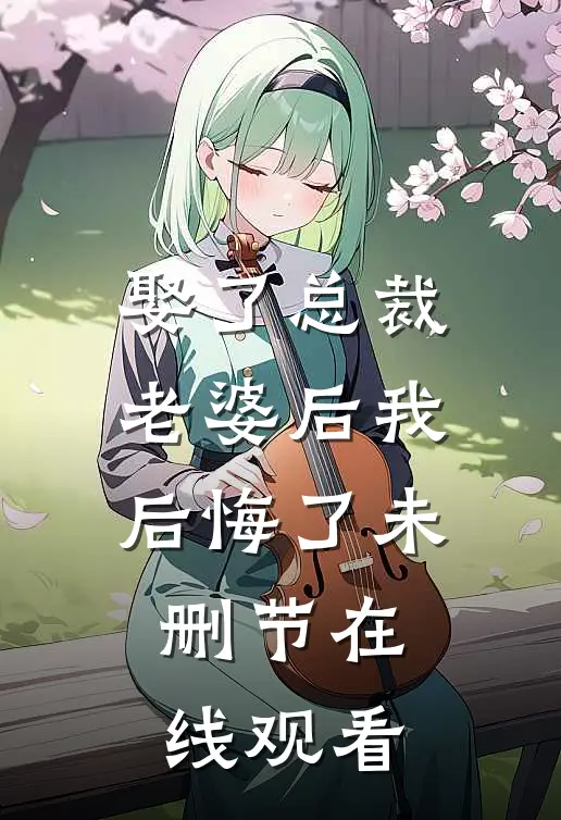 娶了总裁老婆后我后悔了未删节在线观看