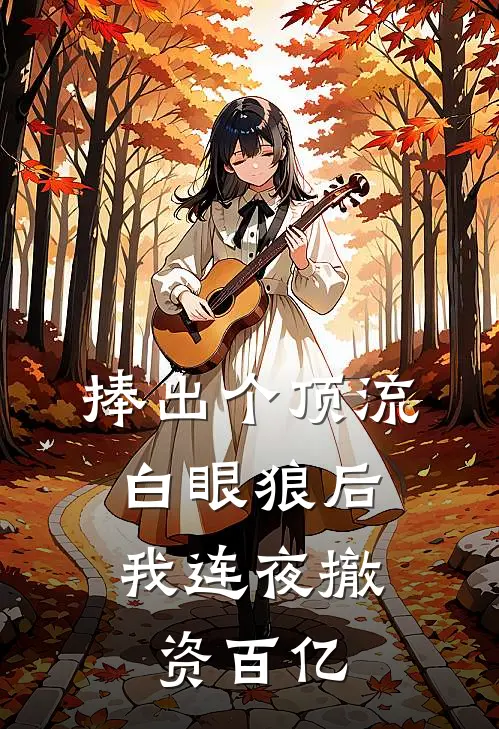 捧出个顶流白眼狼后，我连夜撤资百亿