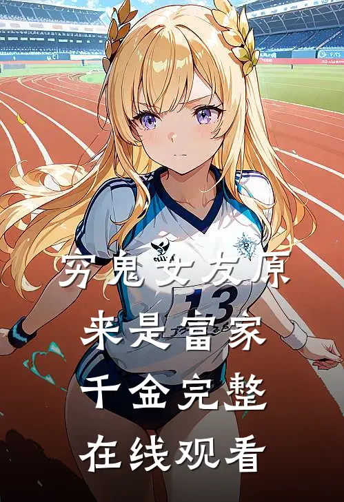 穷鬼女友原来是富家千金完整在线观看