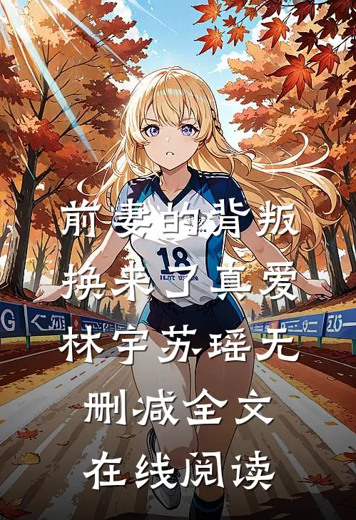 前妻的背叛换来了真爱林宇苏瑶无删减全文在线阅读