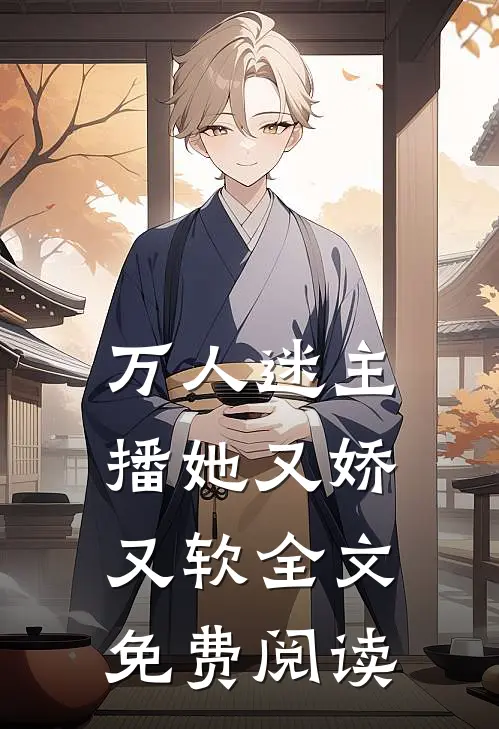 万人迷主播她又娇又软全文免费阅读
