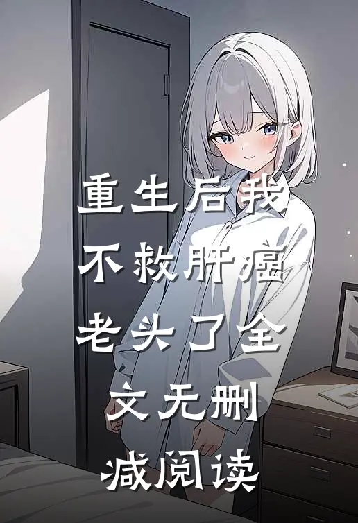 重生后我不救肝癌老头了全文无删减阅读