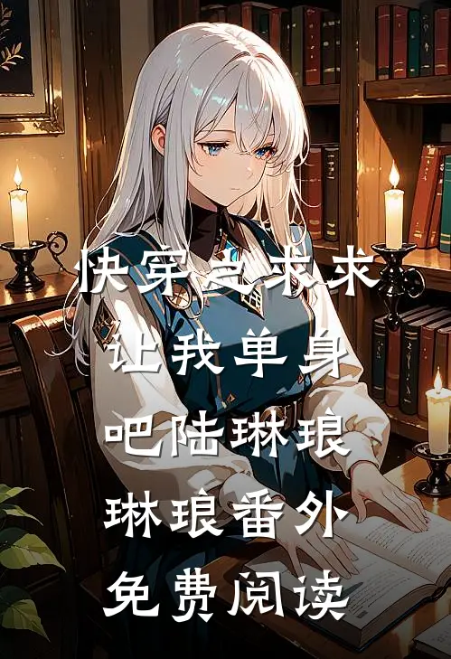 快穿之求求让我单身吧陆琳琅琳琅番外免费阅读