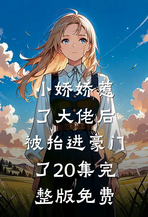小娇娇惹了大佬后,被抬进豪门了20集完整版免费