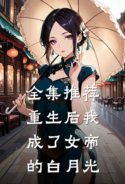 全集推荐重生后我成了女帝的白月光