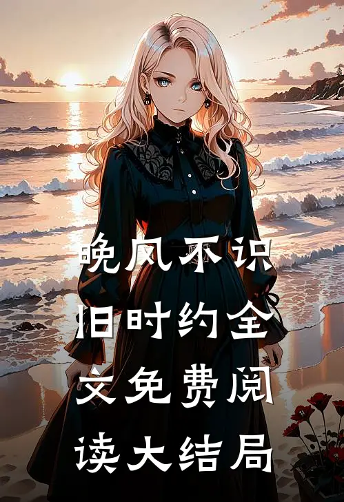 晚风不识旧时约全文免费阅读大结局