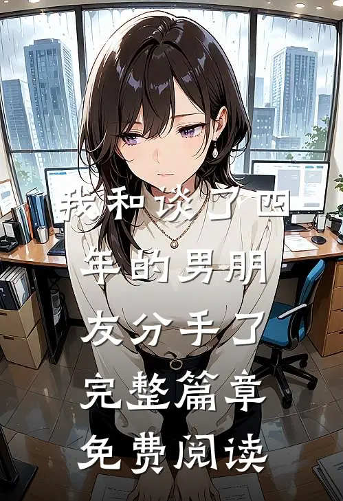 我和谈了四年的男朋友分手了完整篇章免费阅读