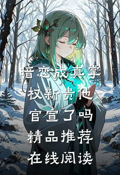 暗恋成真掌权新贵他官宣了吗精品推荐在线阅读