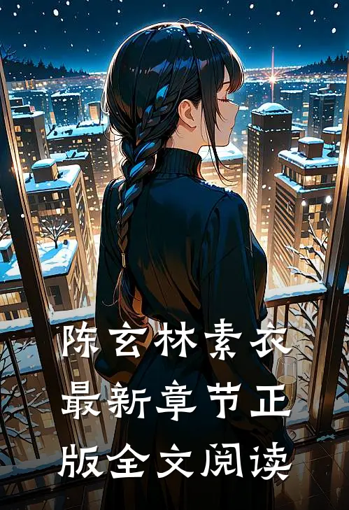 陈玄林素衣最新章节正版全文阅读