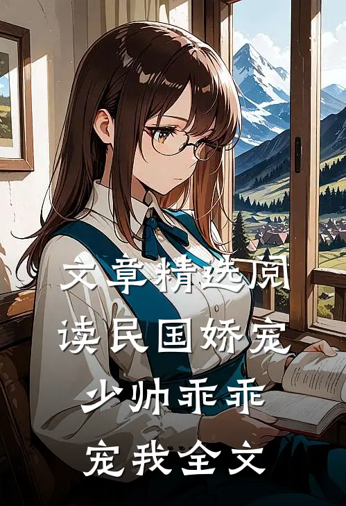 文章精选阅读民国娇宠少帅乖乖宠我全文