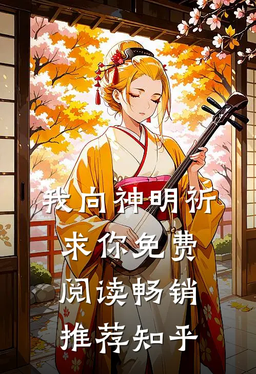 我向神明祈求你免费阅读畅销推荐知乎