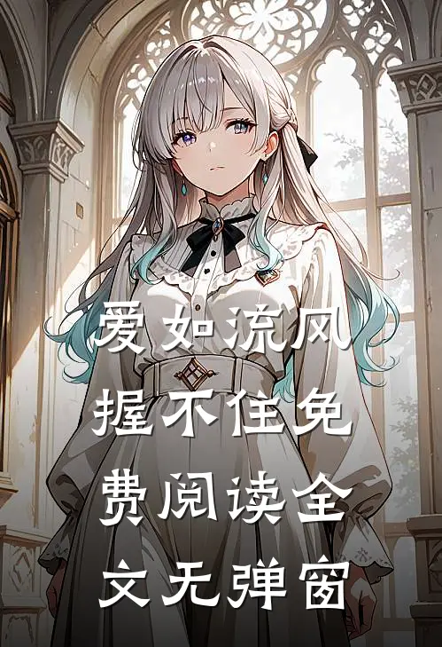 爱如流风握不住免费阅读全文无弹窗