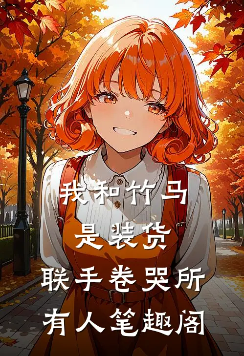 我和竹马是装货，联手卷哭所有人笔趣阁