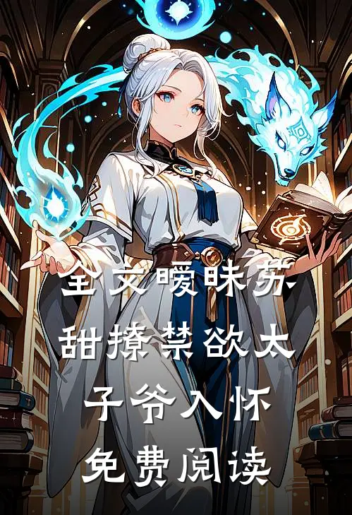 全文暧昧苏甜撩禁欲太子爷入怀免费阅读