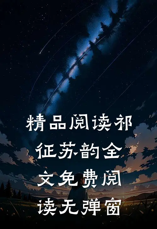 精品阅读祁征苏韵全文免费阅读无弹窗