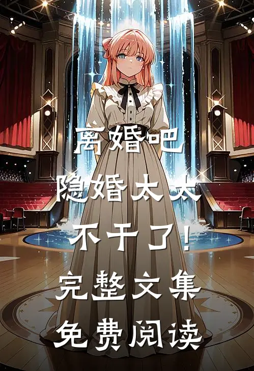离婚吧,隐婚太太不干了!完整文集免费阅读