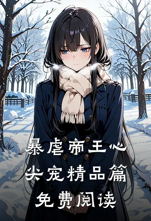 暴虐帝王心尖宠精品篇免费阅读