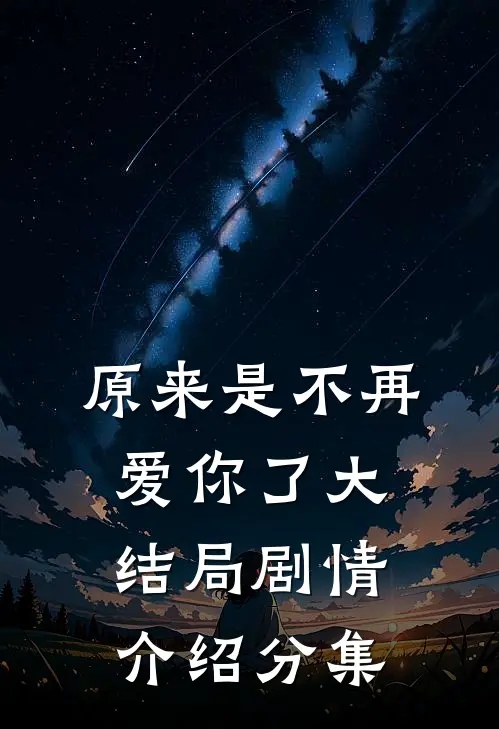 原来是不再爱你了大结局剧情介绍分集